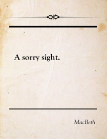 A Shakespeare Quote that we still use, "A sorry sight"