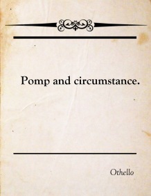 A phrase coined by Shakespeare in Othello "Pomp and Circumstance."
