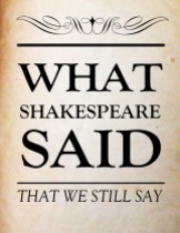 Things Shakespeare said that we still say. Shakespeare title for a bulletin board.