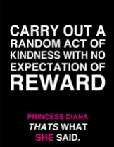 Carry out a random act of kindness with no expectation of a reward.